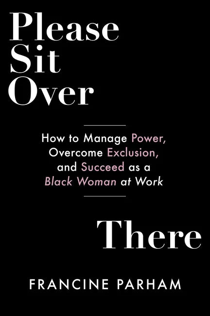 Please Sit Over There: How to Manage Power, Overcome Exclusion, and Succeed as a Black Woman at Work - Paperback