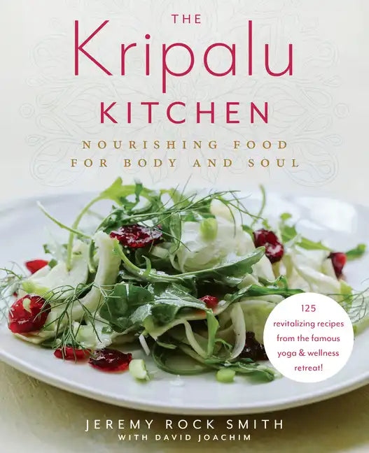 The Kripalu Kitchen: Nourishing Food for Body and Soul: A Cookbook - Hardcover