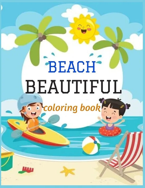 Beautiful Beach: An kids Coloring Book with Fun Scenes, Beautiful Oceans, Tropical Landscapes And Beautiful Summer Designs, and More! - Paperback
