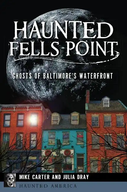 Haunted Fells Point: Ghosts of Baltimore's Waterfront - Paperback