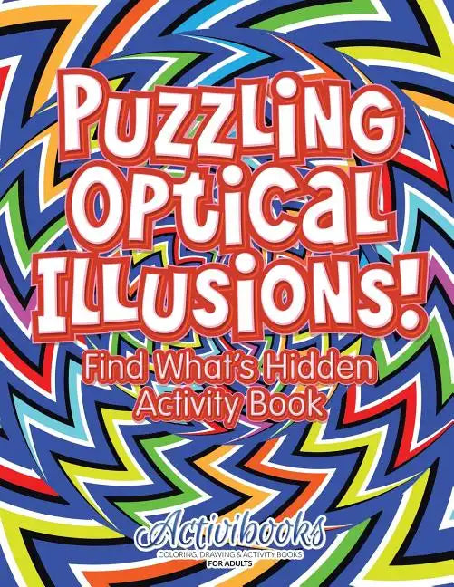 Puzzling Optical Illusions! Find What's Hidden Activity Book - Paperback