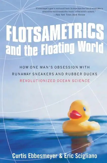 Flotsametrics and the Floating World: How One Man's Obsession with Runaway Sneakers and Rubber Ducks Revolutionized Ocean Science - Paperback