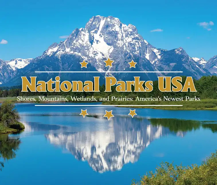 National Parks USA: Shores, Mountains, Wetlands, and Prairies: America's Newest Parks - Hardcover