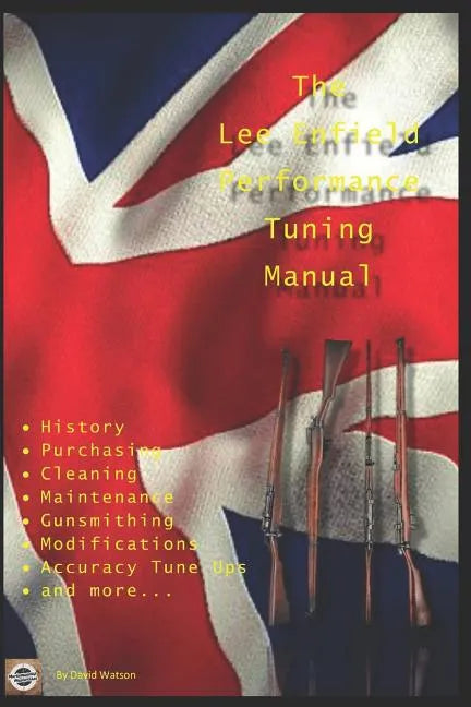 The Lee Enfield Performance Tuning Manual: Gunsmithing tips for modifying your No1 and No4 Lee Enfield rifles - Paperback