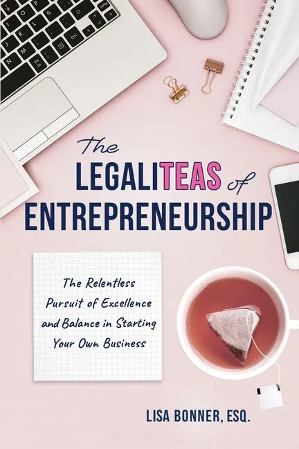The LegaliTEAS of Entrepreneurship: The Relentless Pursuit of Excellence and Balance in Starting Your Own Business - Paperback