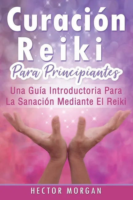 Curación Reiki para principiantes: Una guía introductoria para la sanación mediante el Reiki(Libro En Español/ Reiki Healing Spanish Book Version) - Paperback