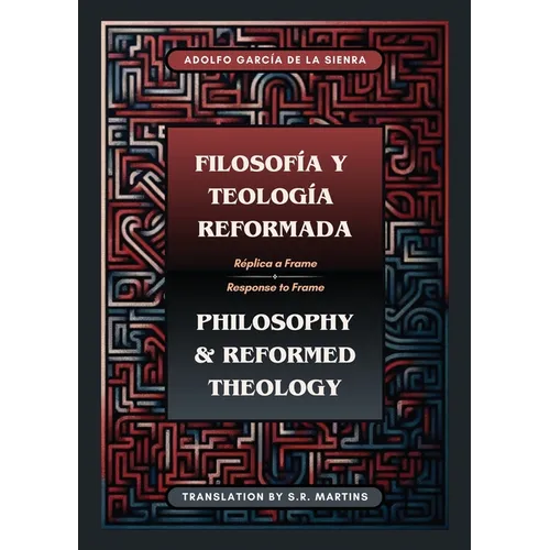 Filosofía y Teología Reformada Philosophy & Reformed Theology (Bilingual): Réplica a "La filosofía de Ámsterdam" de John M. Frame - Paperback