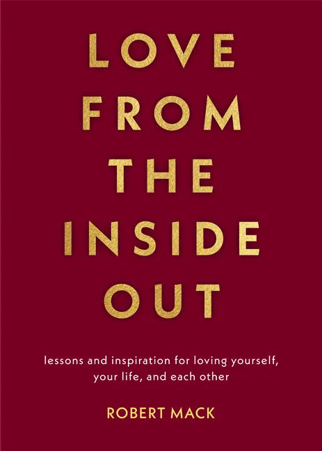 Love from the Inside Out: Lessons and Inspiration for Loving Yourself, Your Life, and Each Other - Paperback