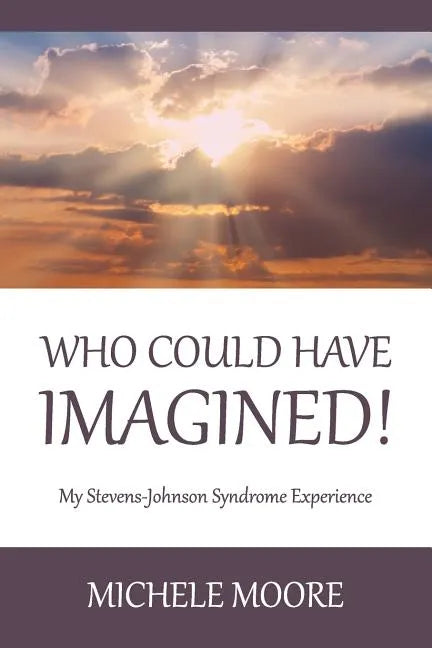 Who Could Have Imagined!: My Stevens-Johnson Syndrome Experience - Paperback
