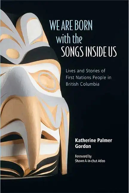 We Are Born with the Songs Inside Us: Lives and Stories of First Nations People in British Columbia - Paperback