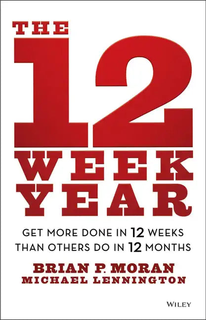 The 12 Week Year: Get More Done in 12 Weeks Than Others Do in 12 Months - Hardcover