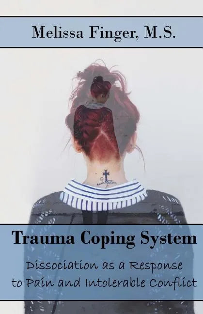 Trauma Coping System: Dissociation as a Response to Pain and Intolerable Conflict - Paperback