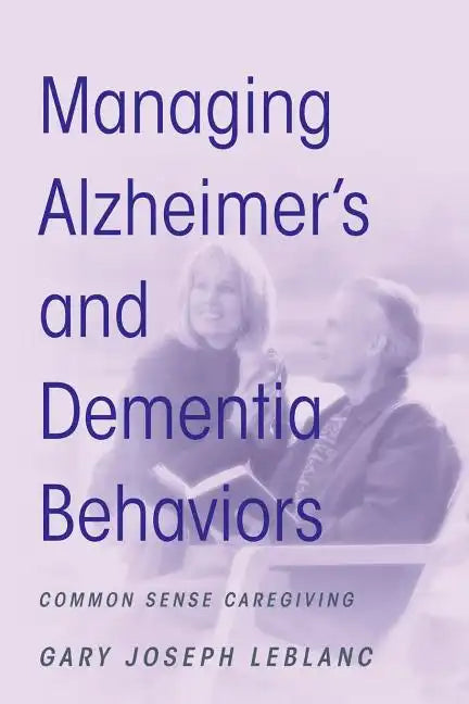 Managing Alzheimer's and Dementia Behaviors: Common Sense Caregiving - Paperback