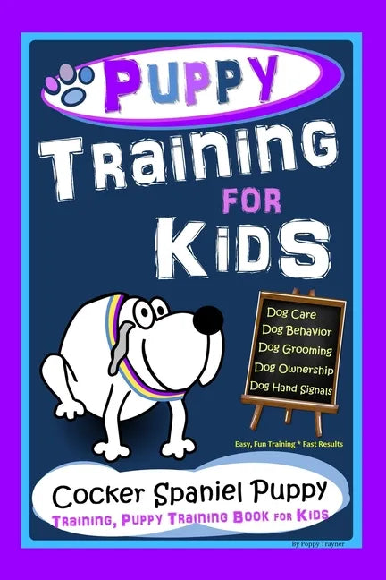 Puppy Training for Kids, Dog Care, Dog Behavior, Dog Grooming, Dog Ownership, Dog Hand Signals, Easy, Fun Training * Fast Results, Cocker Spaniel Pupp - Paperback