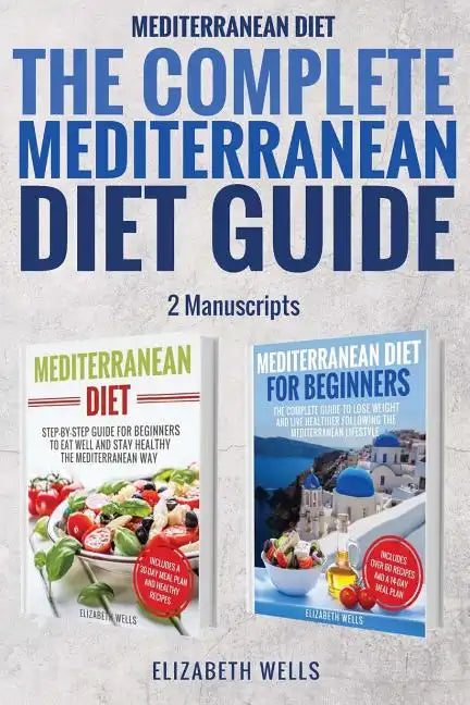 Mediterranean Diet: The Complete Mediterranean Diet Guide - 2 Manuscripts: Mediterranean Diet, Mediterranean Diet For Beginners - Paperback