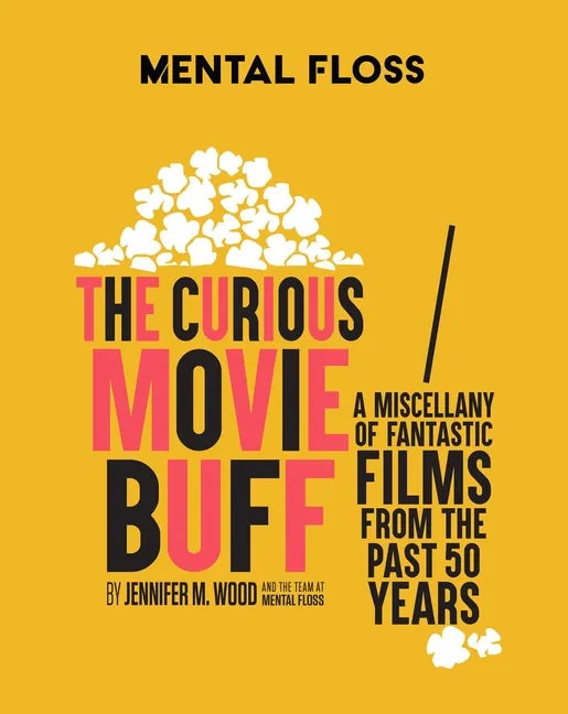 Mental Floss: The Curious Movie Buff: A Miscellany of Fantastic Films from the Past 50 Years (Movie Trivia, Film Trivia, Film History) - Hardcover