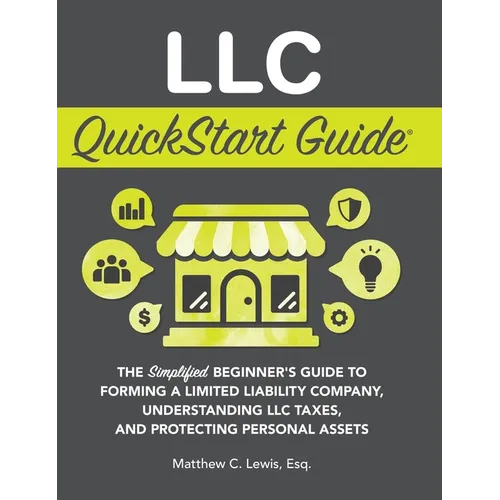 LLC QuickStart Guide: The Simplified Beginner's Guide to Forming a Limited Liability Company, Understanding LLC Taxes, and Protecting Person - Hardcover