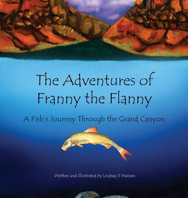 The Adventures of Franny the Flanny: A Fish's Journey through the Grand Canyon - Hardcover