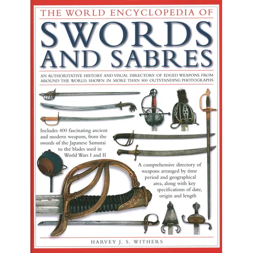 The World Encyclopedia of Swords and Sabres: An Authoritative History and Visual Directory of Edged Weapons from Around the World, Shown in More Than - Hardcover