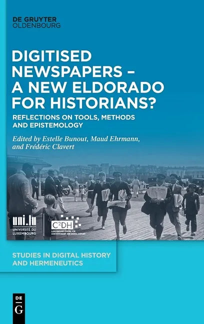 Digitised Newspapers - A New Eldorado for Historians?: Reflections on Tools, Methods and Epistemology - Hardcover