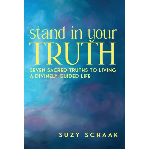 Stand In Your Truth: Seven Sacred Truths to Living a Divinely Guided Life - Hardcover