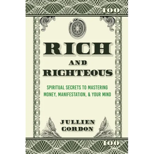 Rich & Righteous: Spiritual Secrets to Mastering Money, Manifestation, & Your Mind: Spiritual Secrets to Mastering Money, Manifestation - Paperback