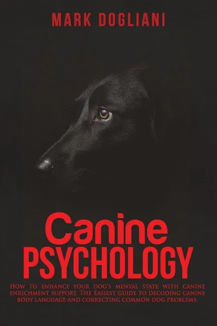 Canine Psychology: How to enhance your dog's mental state with canine enrichment support. The Easiest guide to decoding canine body langu - Paperback