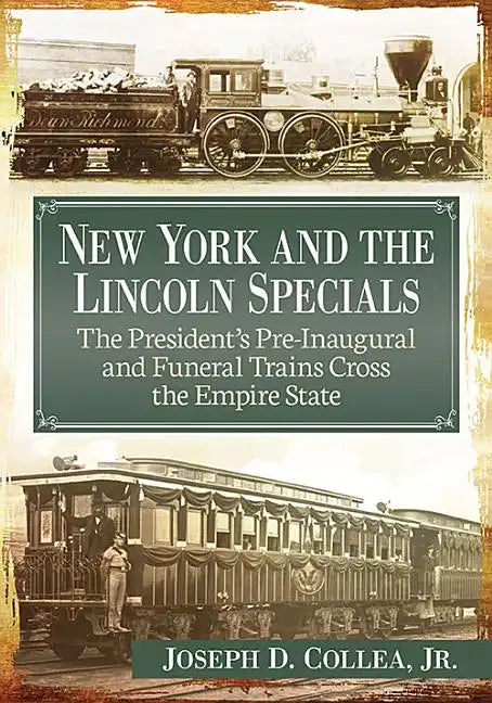 New York and the Lincoln Specials: The President's Pre-Inaugural and Funeral Trains Cross the Empire State - Paperback