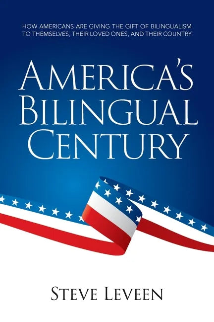 America's Bilingual Century: How Americans are giving the gift of bilingualism to themselves, their loved ones, and their country - Paperback