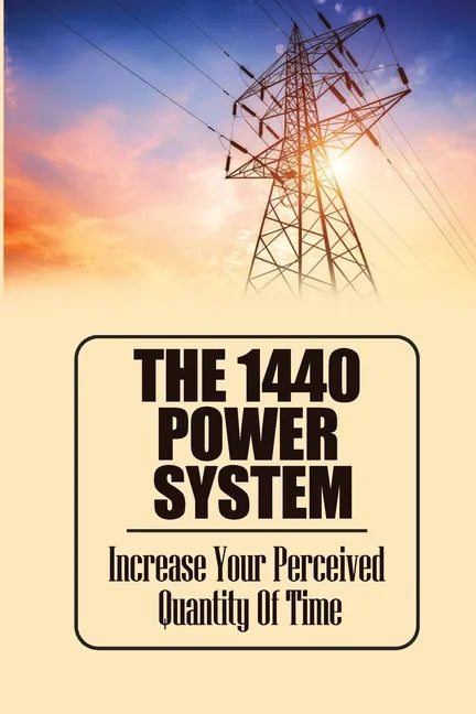 The 1440 Power System: Increase Your Perceived Quantity Of Time - Paperback