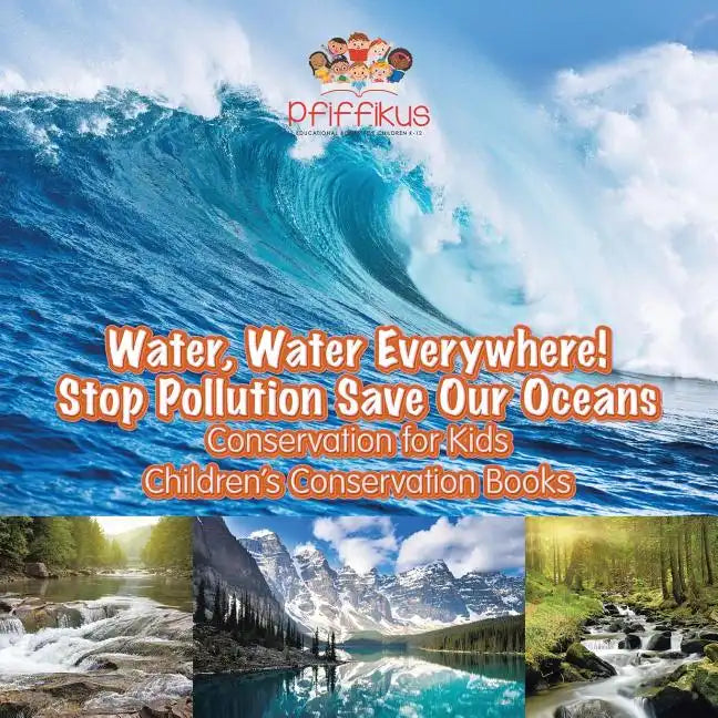 Water, Water Everywhere! Stop Pollution, Save Our Oceans - Conservation for Kids - Children's Conservation Books - Paperback