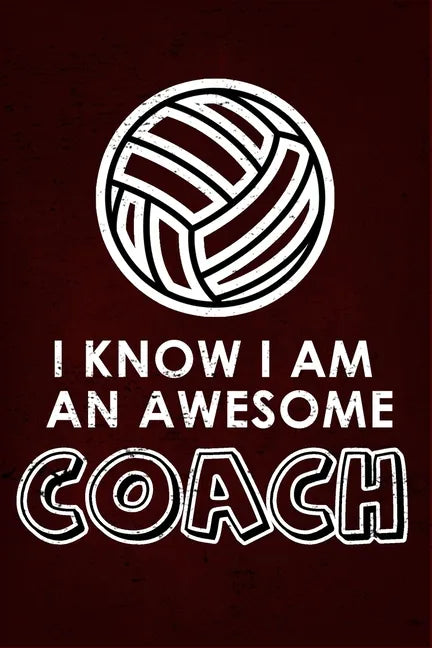 I Know I am an Awesome COACH: : 6x9 Notebook, Ruled, funny appreciation for women/men coach, thank you or retirement gift ideas for any sport basket - Paperback
