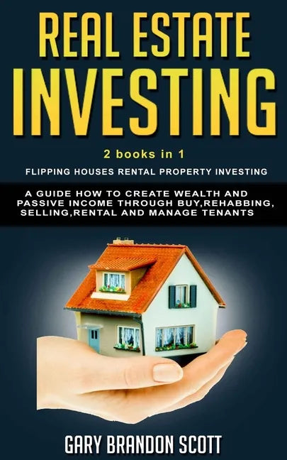 Real Estate Investing: This Book Contains Flipping Houses + Rental Property Investing. A Guide How to Create Wealth and Passive Income throug - Paperback