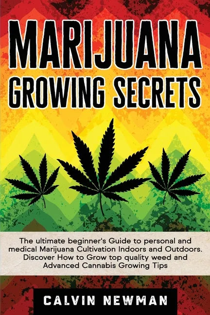 Marijuana Growing Secrets: The Ultimate Beginner's Guide to Personal and Medical Marijuana Cultivation Indoors and Outdoors. Discover How to Grow - Paperback