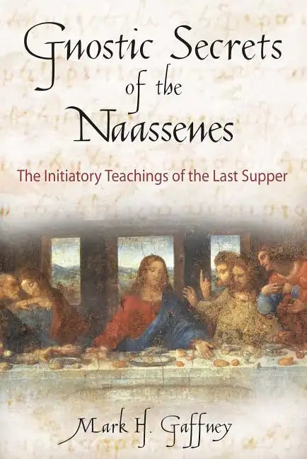 The Gnostic Secrets of the Naassenes: The Initiatory Teachings of the Last Supper - Paperback