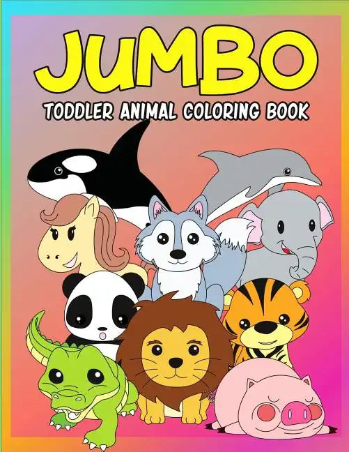 Jumbo Toddler Animal Coloring Book: My First Big Book of Coloring, Early Learning and Preschool Prep for Kids And Toddlers Children Activity Books for - Paperback