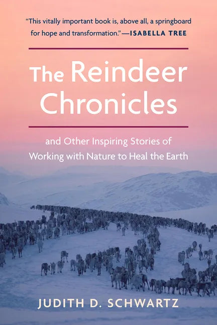 The Reindeer Chronicles: And Other Inspiring Stories of Working with Nature to Heal the Earth - Paperback