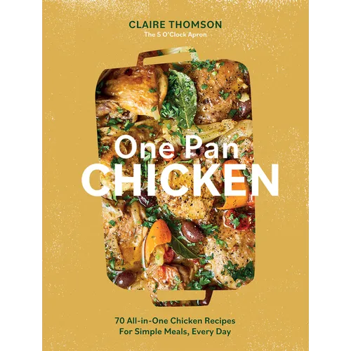 One Pan Chicken: 70 All-In-One Chicken Recipes for Simple Meals, Every Day - Hardcover