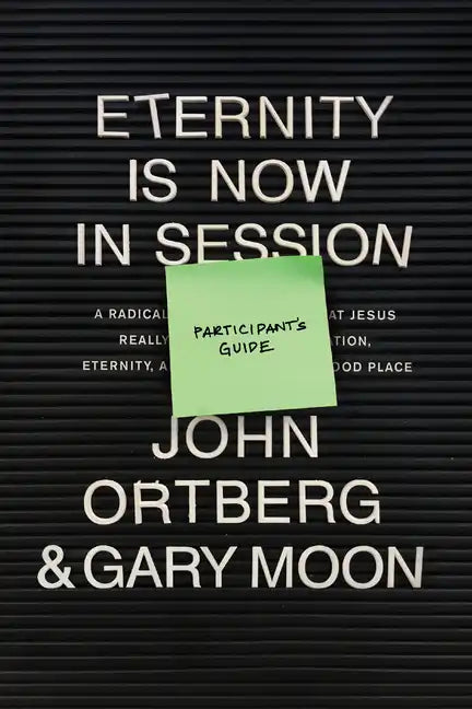 Eternity Is Now in Session Participant's Guide: A Radical Rediscovery of What Jesus Really Taught about Salvation, Eternity, and Getting to the Good P - Paperback