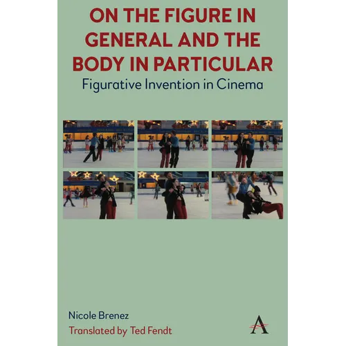On the Figure in General and the Body in Particular:: Figurative Invention in Cinema - Hardcover