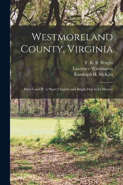 Westmoreland County, Virginia: Parts I and II: a Short Chapter and Bright Day in Its History - Paperback