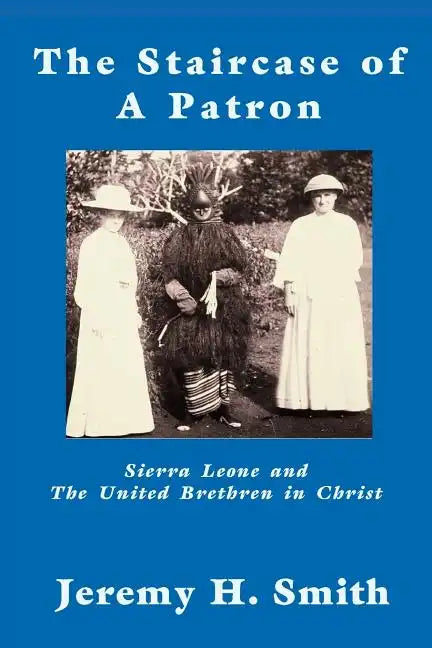 The Staricase of a Patron: Sierra Leone and the United Brethren in Christ - Paperback