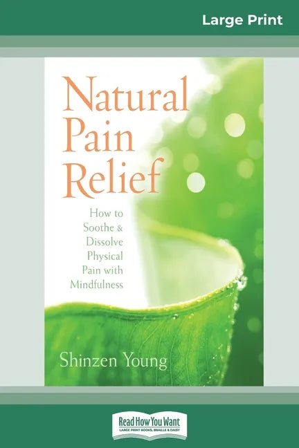 Natural Pain Relief: How to Soothe and Dissolve Physical Pain with Mindfulness (16pt Large Print Edition) - Paperback