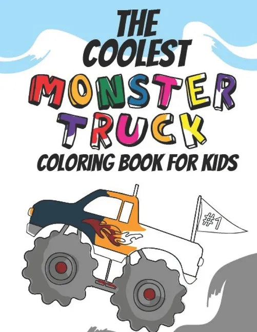 The Coolest Monster Truck Coloring Book: A Coloring Book For A Boy Or Girl That Think Monster Trucks Are Cool 25 Awesome Fun Designs! - Paperback