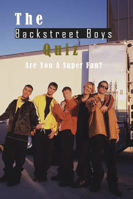 The Backstreet Boys Quiz: Are You A Super Fan?: Things You Probably Didn't Know About The Backstreet Boys - Paperback