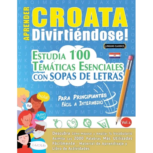 Aprender Croata Divirtiéndose! - Para Principiantes: Fácil a Intermedio - Estudia 100 Temáticas Esenciales Con Sopas de Letras - Vol.1 - Paperback
