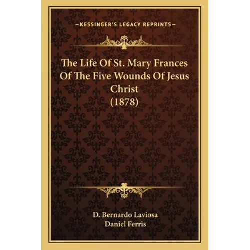 The Life Of St. Mary Frances Of The Five Wounds Of Jesus Christ (1878) - Paperback