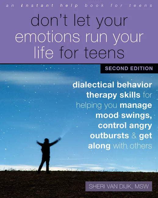 Don't Let Your Emotions Run Your Life for Teens: Dialectical Behavior Therapy Skills for Helping You Manage Mood Swings, Control Angry Outbursts, and - Paperback