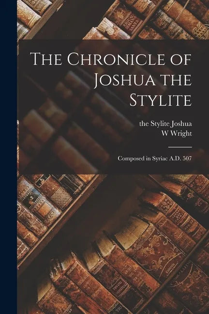 The Chronicle of Joshua the Stylite: Composed in Syriac A.D. 507 - Paperback