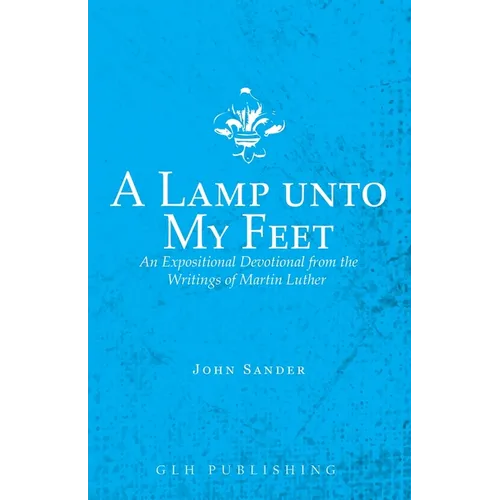 A Lamp unto My Feet: An Expositional Devotional from the Writings of Martin Luther - Paperback